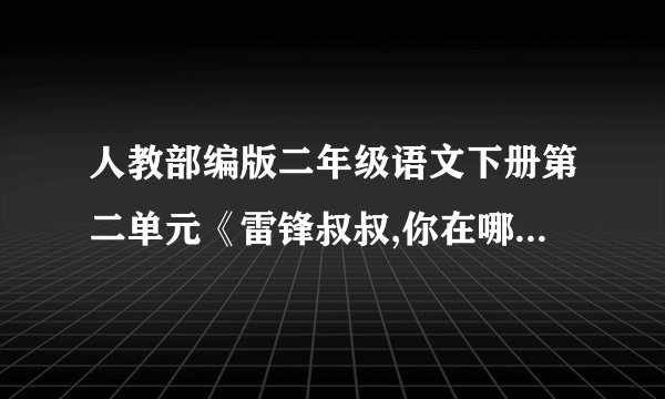 人教部编版二年级语文下册第二单元《雷锋叔叔,你在哪里》(第1课时)教学设计