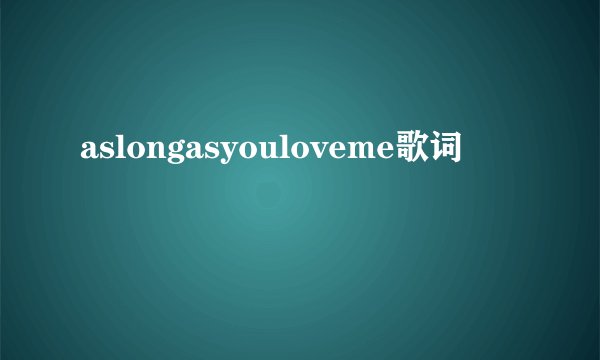 aslongasyouloveme歌词