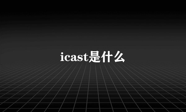 icast是什么