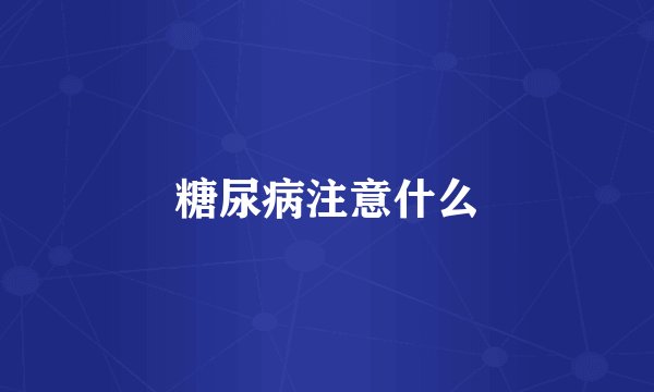 糖尿病注意什么