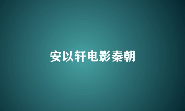 安以轩电影秦朝