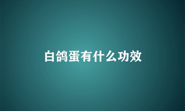 白鸽蛋有什么功效