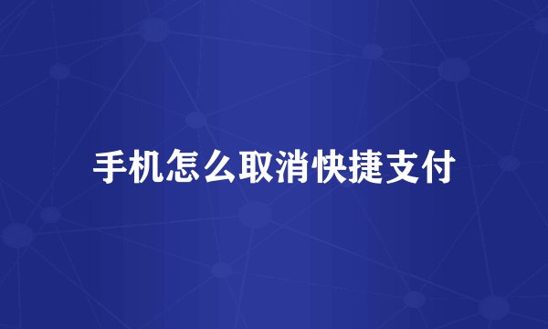 手机怎么取消快捷支付