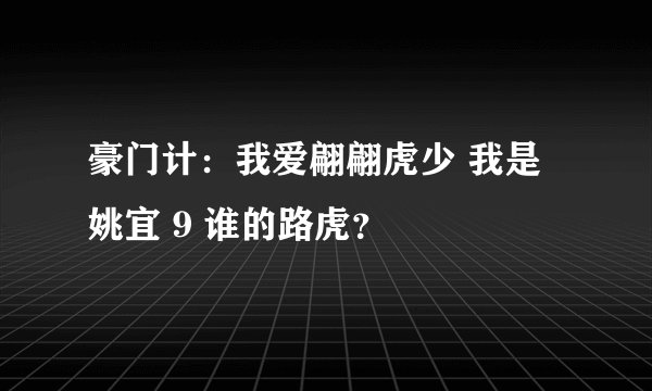 豪门计：我爱翩翩虎少 我是姚宜 9 谁的路虎？