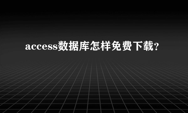 access数据库怎样免费下载？