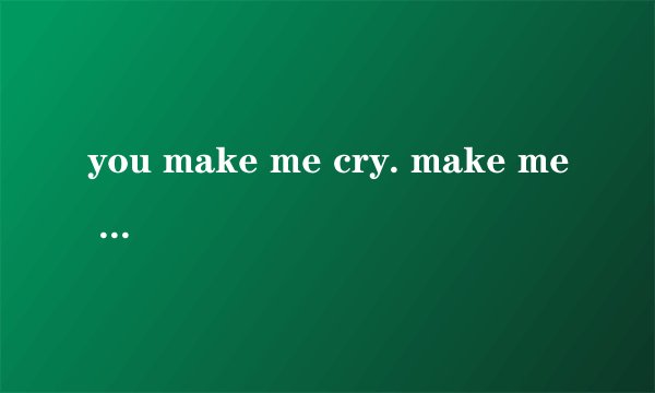 you make me cry. make me smile.这歌词是哪首歌里的?