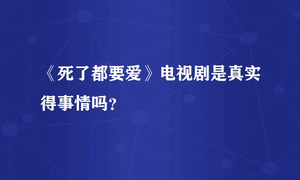 《死了都要爱》电视剧是真实得事情吗？