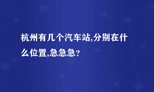 杭州有几个汽车站,分别在什么位置,急急急？