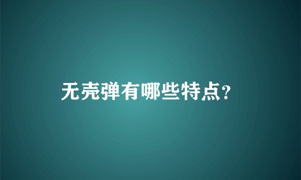 无壳弹有哪些特点？