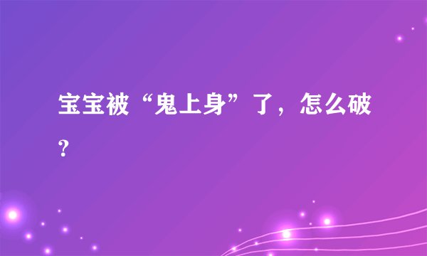 宝宝被“鬼上身”了，怎么破？