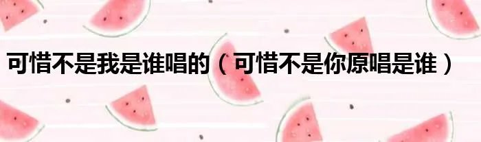 可惜不是我是谁唱的（可惜不是你原唱是谁）
