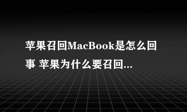 苹果召回MacBook是怎么回事 苹果为什么要召回MacBook