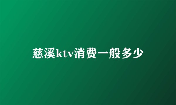 慈溪ktv消费一般多少