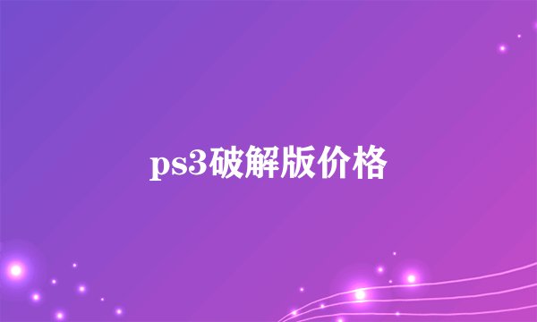 ps3破解版价格