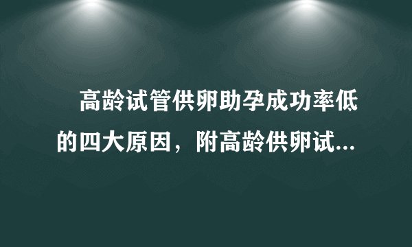 ​高龄试管供卵助孕成功率低的四大原因，附高龄供卵试管助孕最好的三大医院