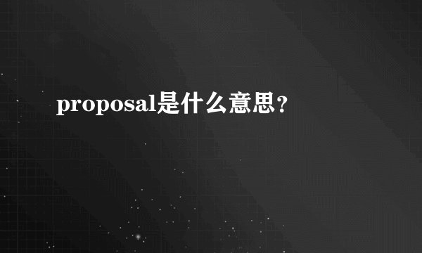 proposal是什么意思？