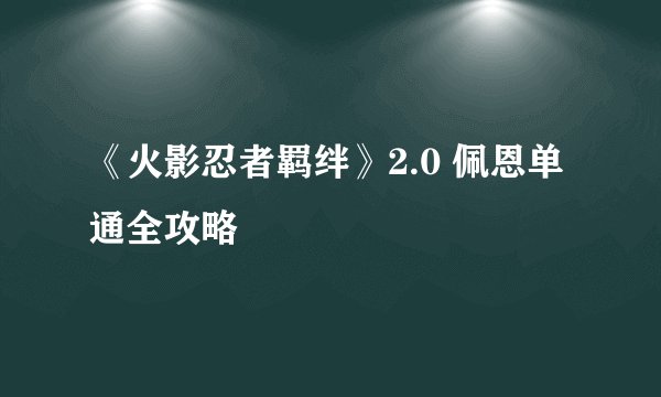 《火影忍者羁绊》2.0 佩恩单通全攻略