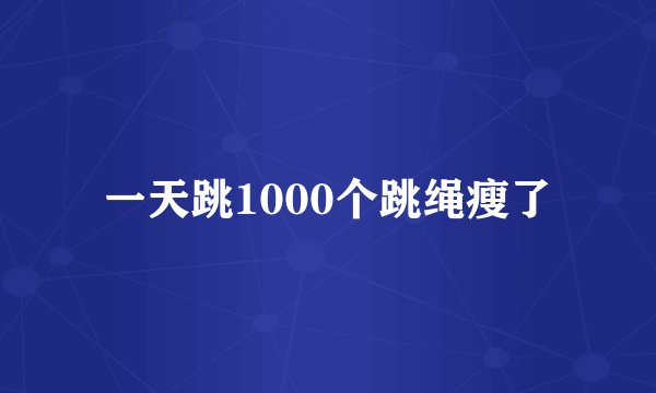 一天跳1000个跳绳瘦了