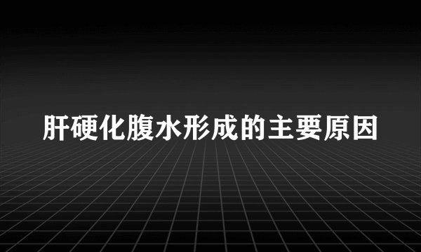 肝硬化腹水形成的主要原因