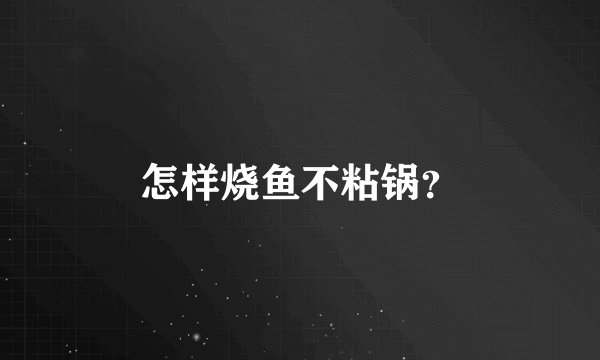 怎样烧鱼不粘锅？