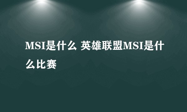 MSI是什么 英雄联盟MSI是什么比赛
