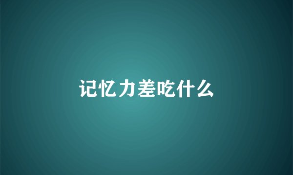 记忆力差吃什么