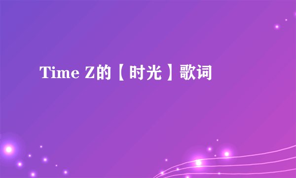 Time Z的【时光】歌词