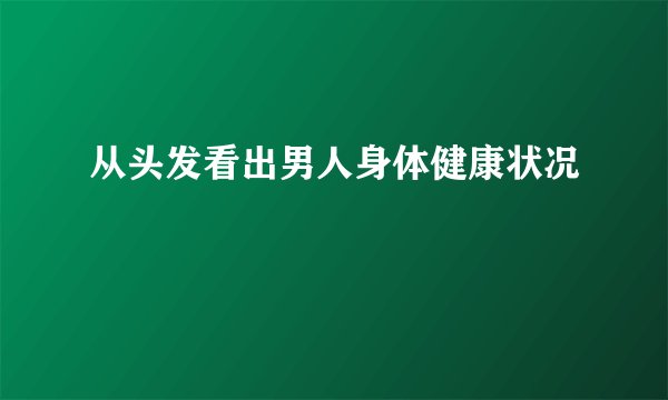 从头发看出男人身体健康状况