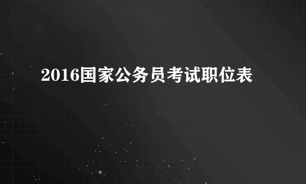 2016国家公务员考试职位表
