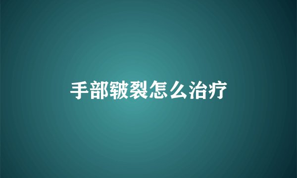 手部皲裂怎么治疗