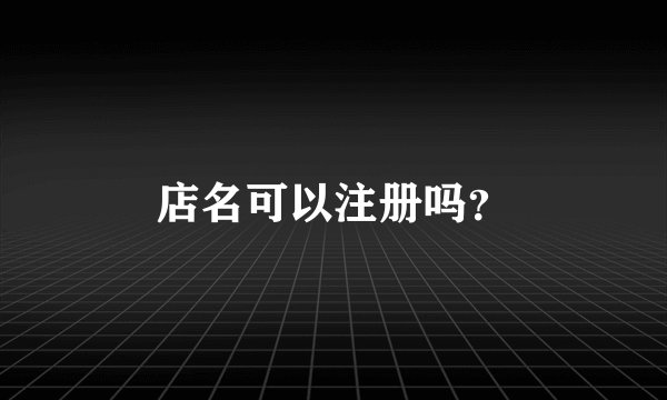 店名可以注册吗？