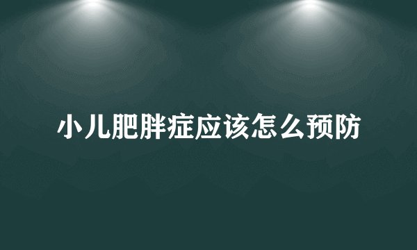 小儿肥胖症应该怎么预防