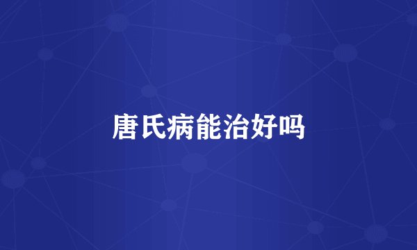 唐氏病能治好吗