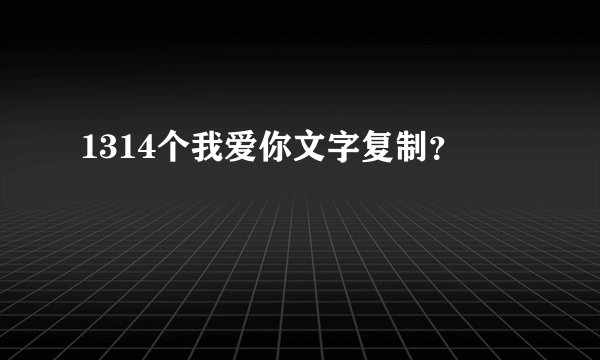 1314个我爱你文字复制？
