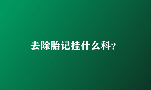 去除胎记挂什么科？