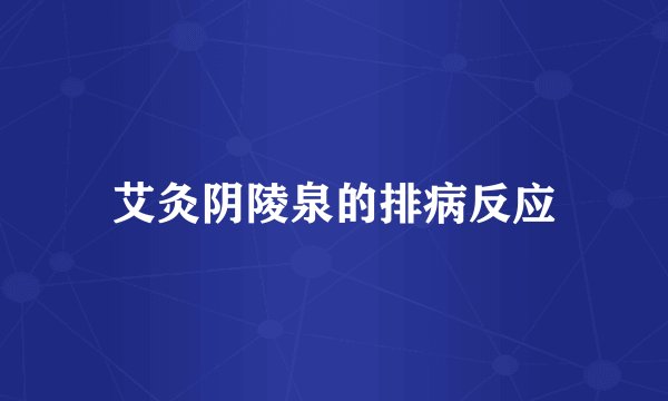 艾灸阴陵泉的排病反应