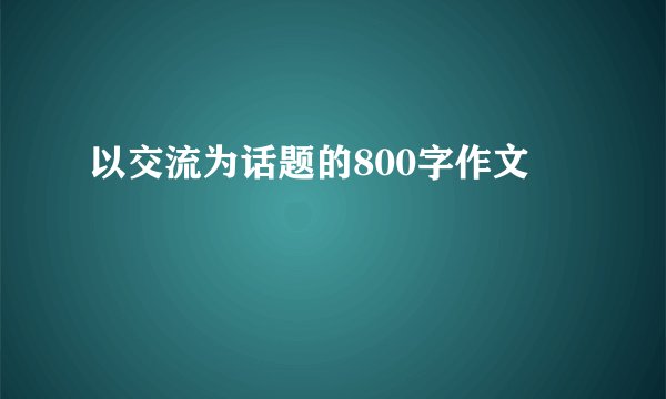 以交流为话题的800字作文