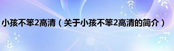 小孩不笨2高清（关于小孩不笨2高清的简介）