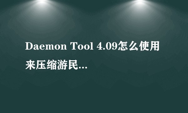 Daemon Tool 4.09怎么使用来压缩游民下的光晕