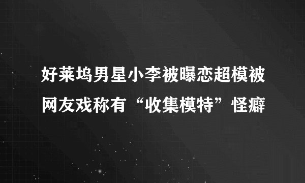 好莱坞男星小李被曝恋超模被网友戏称有“收集模特”怪癖