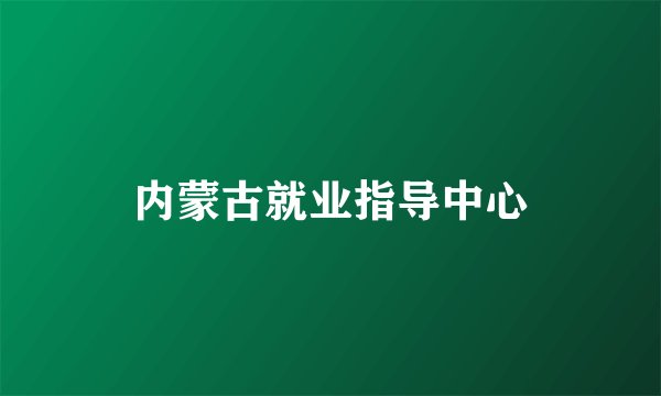 内蒙古就业指导中心