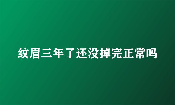 纹眉三年了还没掉完正常吗