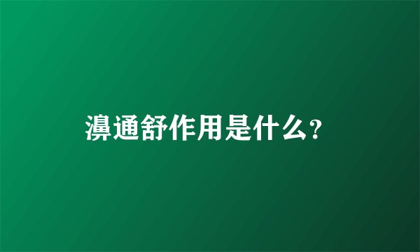 濞通舒作用是什么？