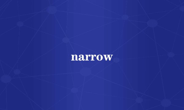 narrow