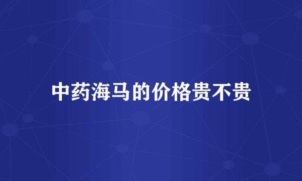 中药海马的价格贵不贵