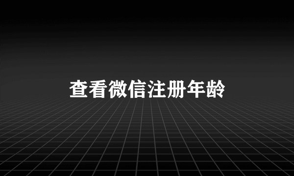查看微信注册年龄