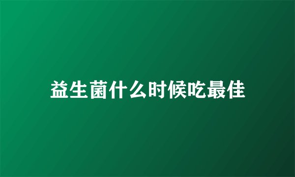 益生菌什么时候吃最佳