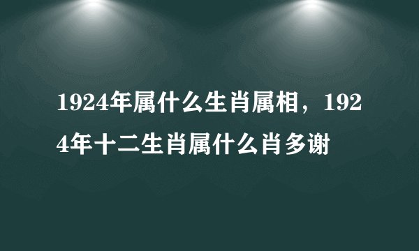 1924年属什么生肖属相，1924年十二生肖属什么肖多谢