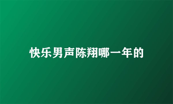 快乐男声陈翔哪一年的