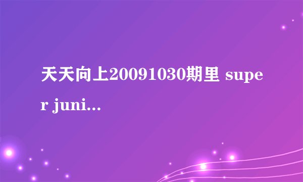 天天向上20091030期里 super junior -M做客的时候，herry弹提琴清唱的那首英